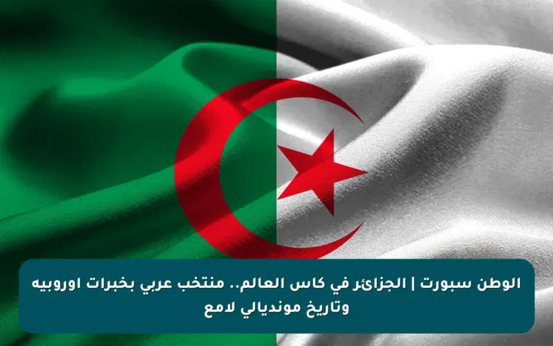 الوطن سبورت | الجزائر في كأس العالم.. منتخب عربي بخبرات أوروبية وتاريخ مونديالي لامع